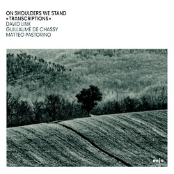 David Linx, Guillaume de Chassy, Matteo Pastorino : On Shoulders We Stand
