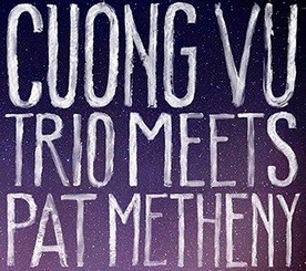 Cuong Vu Trio Meets Pat Metheny