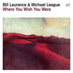 Bill Laurance & Michael League : Where You Wish You Were