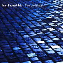 Ivan Paduart Trio : Blue Landscapes