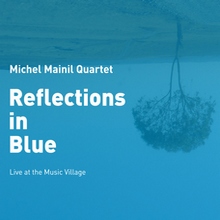 Michel Mainil Quartet : Reflections in Blue (feat. José Bedeur : contrebasse), 2010